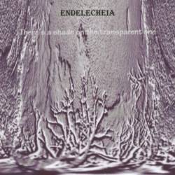 Endelecheia : There Is a Shade on the Transparent One